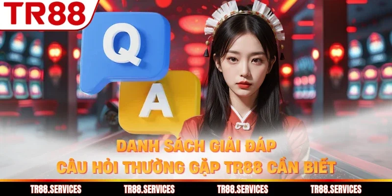 Danh sách giải đáp câu hỏi thường gặp TR88 cần biết