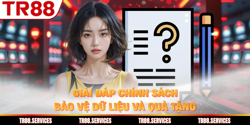 Giải đáp chính sách bảo vệ dữ liệu và quà tặng